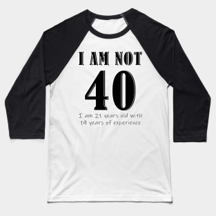 I am not 40 Baseball T-Shirt